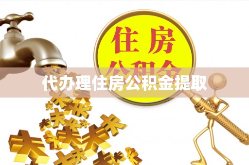加格达奇代办理住房公积金提取